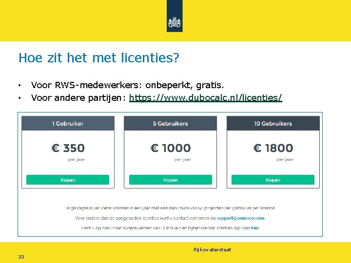 Hoe zit het met licenties? • • Voor RWS-medewerkers: onbeperkt, gratis. Voor andere partijen: