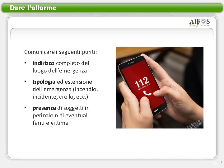 Dare l’allarme Comunicare i seguenti punti: • indirizzo completo del luogo dell’emergenza • tipologia