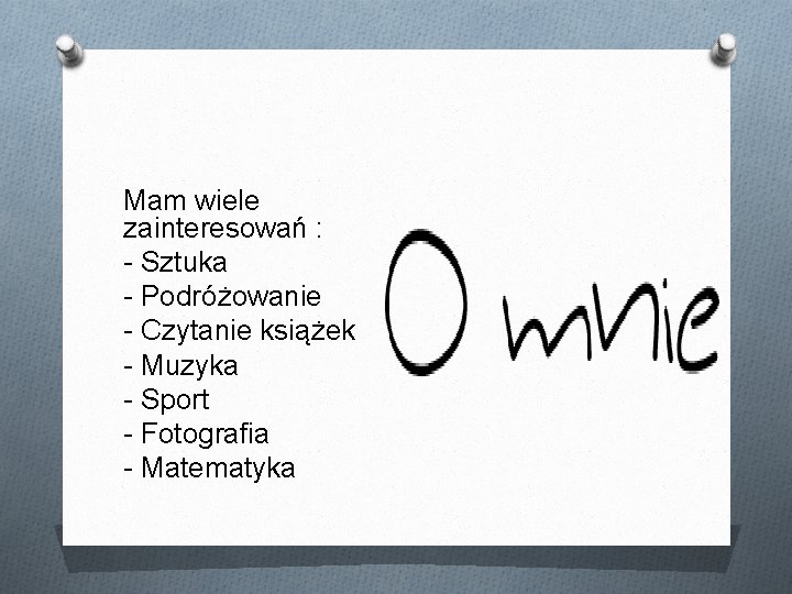 Mam wiele zainteresowań : - Sztuka - Podróżowanie - Czytanie książek - Muzyka -