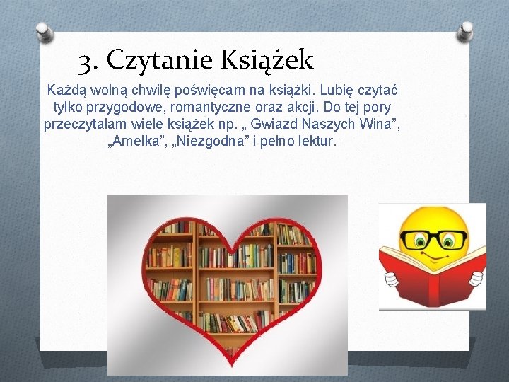 3. Czytanie Książek Każdą wolną chwilę poświęcam na książki. Lubię czytać tylko przygodowe, romantyczne