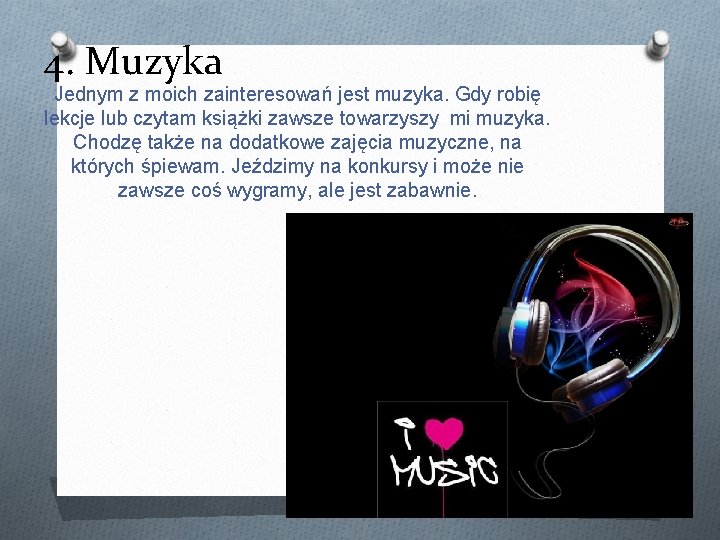 4. Muzyka Jednym z moich zainteresowań jest muzyka. Gdy robię lekcje lub czytam książki