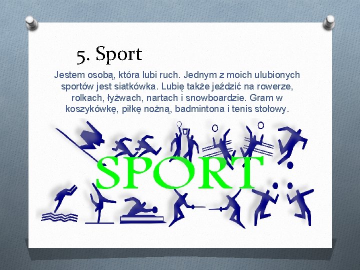 5. Sport Jestem osobą, która lubi ruch. Jednym z moich ulubionych sportów jest siatkówka.