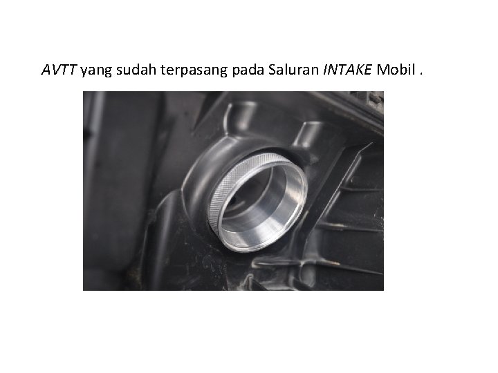 AVTT yang sudah terpasang pada Saluran INTAKE Mobil. 