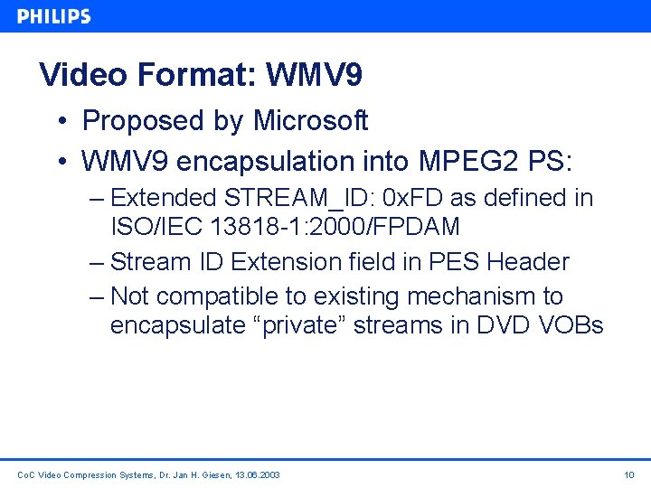 Video Format: WMV 9 • Proposed by Microsoft • WMV 9 encapsulation into MPEG