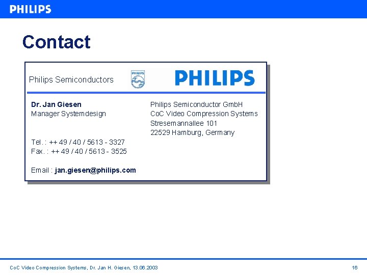 Contact Philips Semiconductors Dr. Jan Giesen Manager Systemdesign Philips Semiconductor Gmb. H Co. C