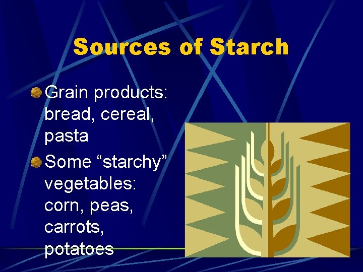 Sources of Starch Grain products: bread, cereal, pasta Some “starchy” vegetables: corn, peas, carrots,