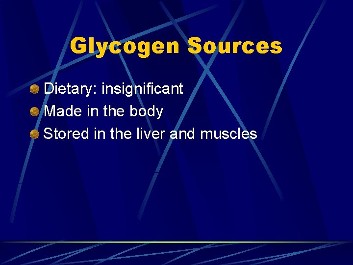 Glycogen Sources Dietary: insignificant Made in the body Stored in the liver and muscles