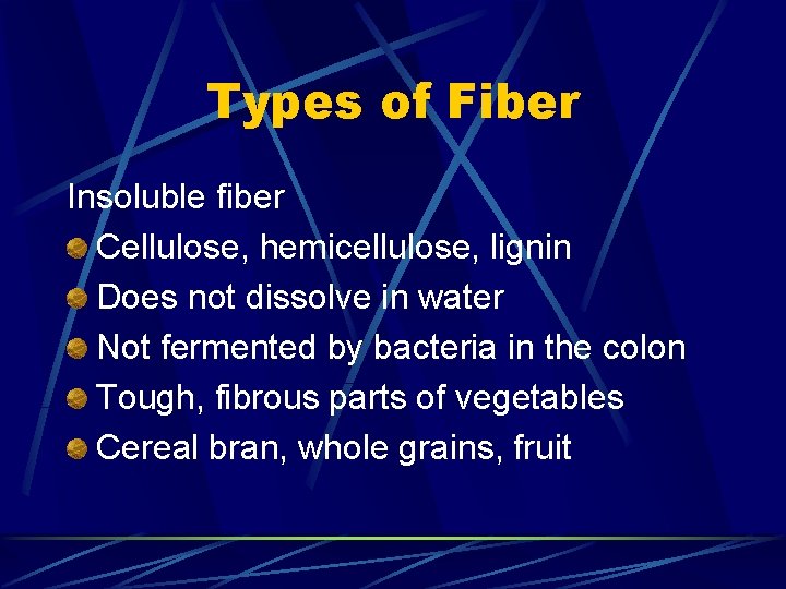 Types of Fiber Insoluble fiber Cellulose, hemicellulose, lignin Does not dissolve in water Not