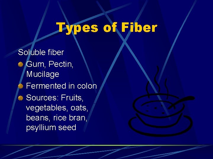 Types of Fiber Soluble fiber Gum, Pectin, Mucilage Fermented in colon Sources: Fruits, vegetables,