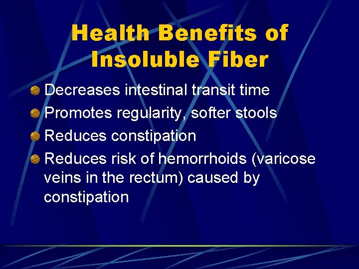 Health Benefits of Insoluble Fiber Decreases intestinal transit time Promotes regularity, softer stools Reduces