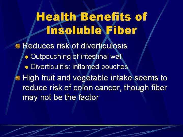 Health Benefits of Insoluble Fiber Reduces risk of diverticulosis Outpouching of intestinal wall l