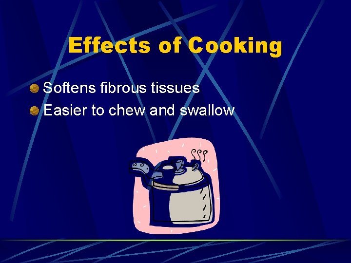 Effects of Cooking Softens fibrous tissues Easier to chew and swallow 