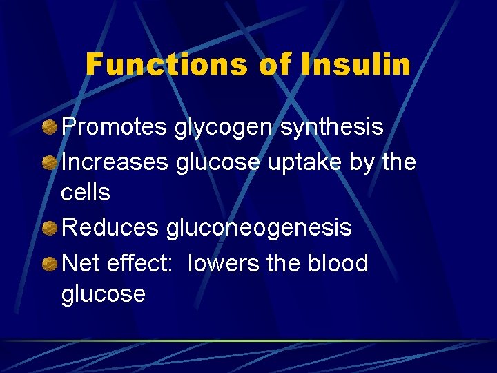 Functions of Insulin Promotes glycogen synthesis Increases glucose uptake by the cells Reduces gluconeogenesis