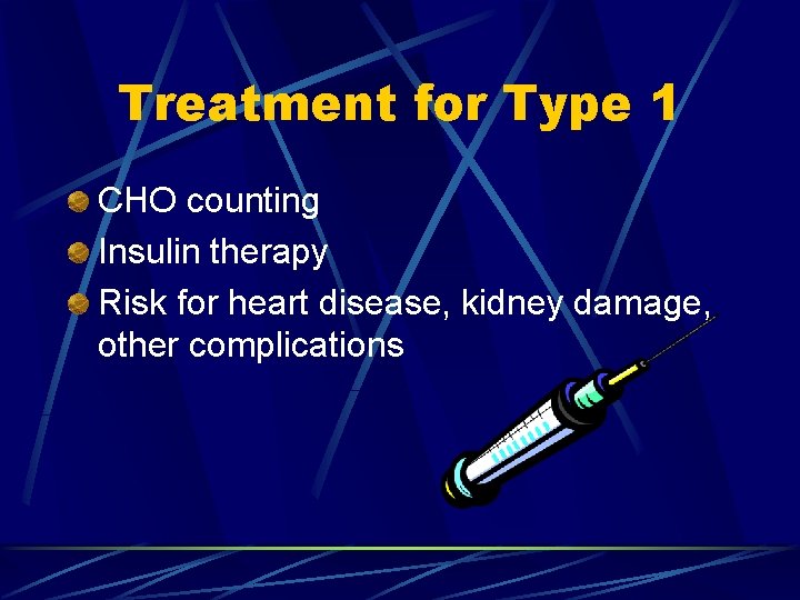 Treatment for Type 1 CHO counting Insulin therapy Risk for heart disease, kidney damage,