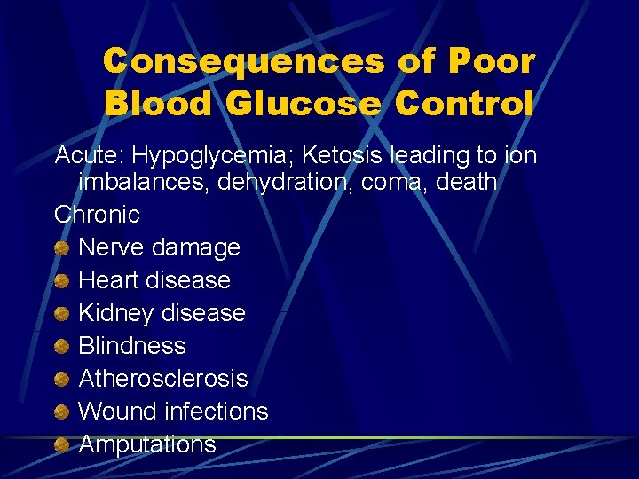 Consequences of Poor Blood Glucose Control Acute: Hypoglycemia; Ketosis leading to ion imbalances, dehydration,
