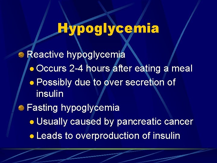 Hypoglycemia Reactive hypoglycemia l Occurs 2 -4 hours after eating a meal l Possibly