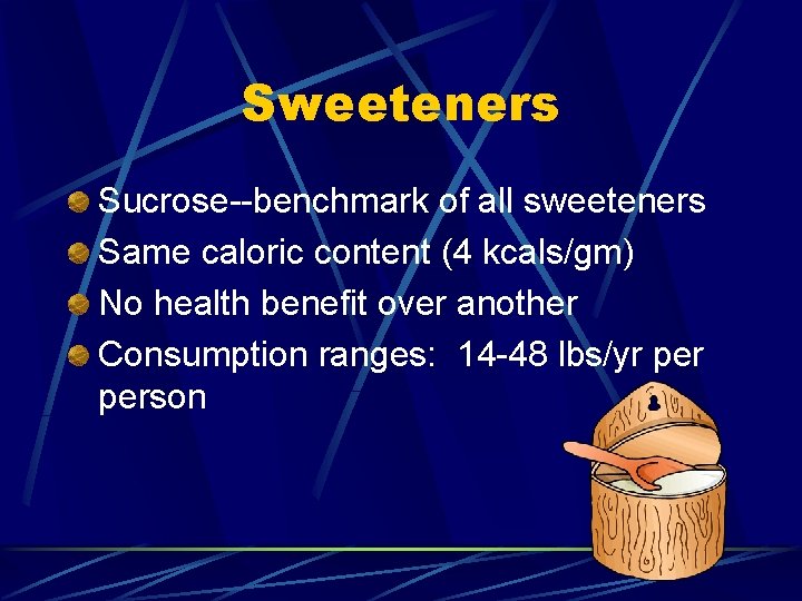 Sweeteners Sucrose--benchmark of all sweeteners Same caloric content (4 kcals/gm) No health benefit over