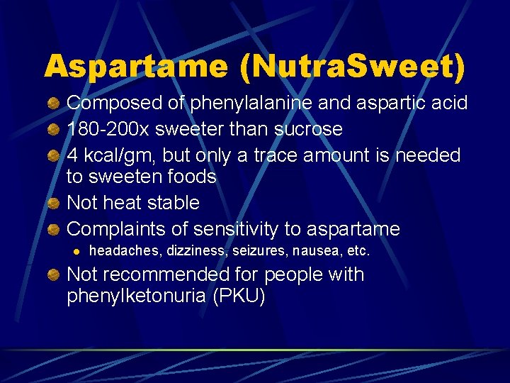 Aspartame (Nutra. Sweet) Composed of phenylalanine and aspartic acid 180 -200 x sweeter than