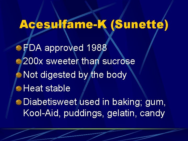 Acesulfame-K (Sunette) FDA approved 1988 200 x sweeter than sucrose Not digested by the
