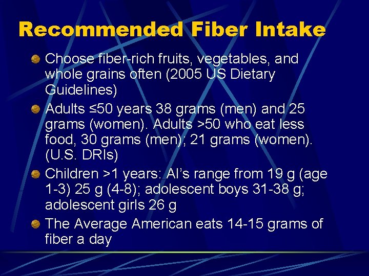 Recommended Fiber Intake Choose fiber-rich fruits, vegetables, and whole grains often (2005 US Dietary