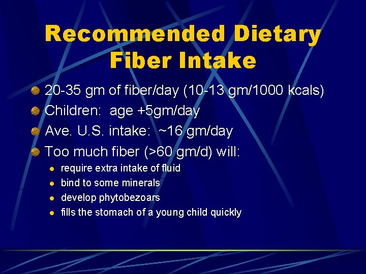 Recommended Dietary Fiber Intake 20 -35 gm of fiber/day (10 -13 gm/1000 kcals) Children: