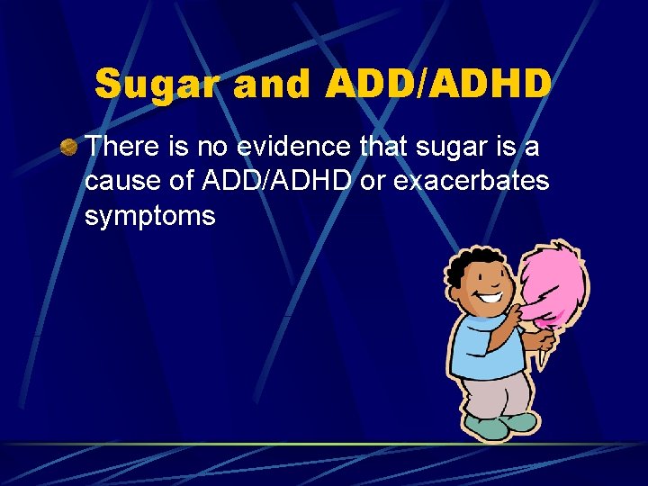 Sugar and ADD/ADHD There is no evidence that sugar is a cause of ADD/ADHD
