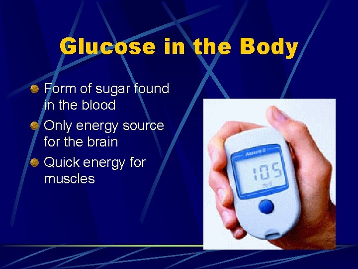Glucose in the Body Form of sugar found in the blood Only energy source