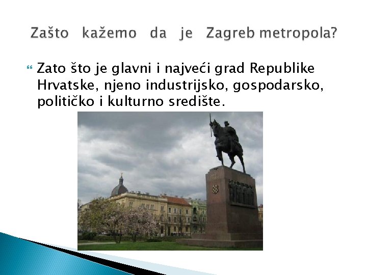  Zato što je glavni i najveći grad Republike Hrvatske, njeno industrijsko, gospodarsko, političko