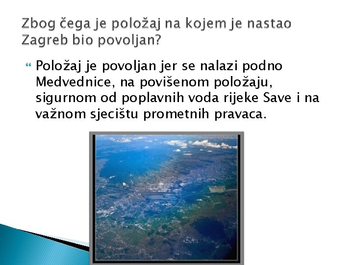  Položaj je povoljan jer se nalazi podno Medvednice, na povišenom položaju, sigurnom od