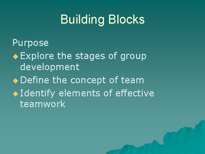 Building Blocks Purpose u Explore the stages of group development u Define the concept