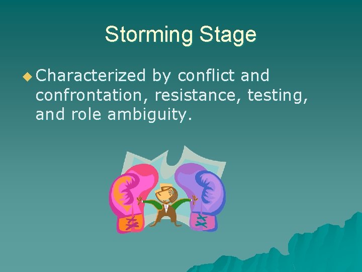 Storming Stage u Characterized by conflict and confrontation, resistance, testing, and role ambiguity. 