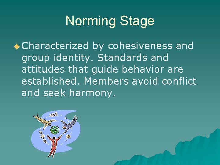 Norming Stage u Characterized by cohesiveness and group identity. Standards and attitudes that guide