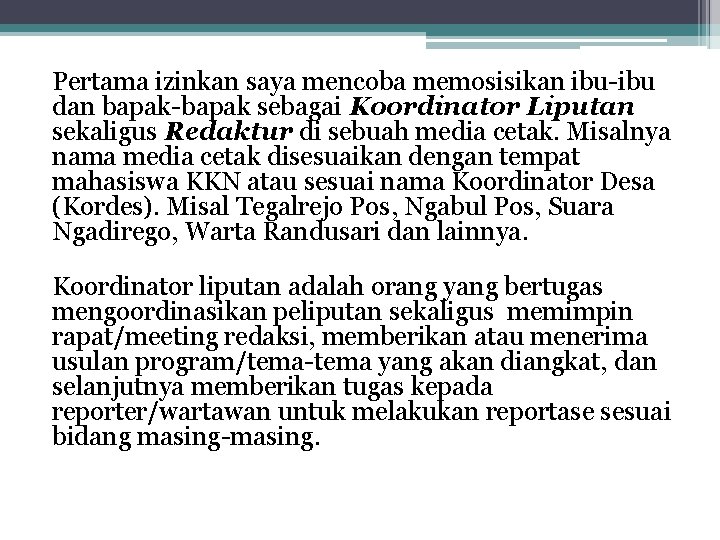 Pertama izinkan saya mencoba memosisikan ibu-ibu dan bapak-bapak sebagai Koordinator Liputan sekaligus Redaktur di Pertama izinkan saya mencoba memosisikan ibu-ibu dan bapak-bapak sebagai Koordinator Liputan sekaligus Redaktur di