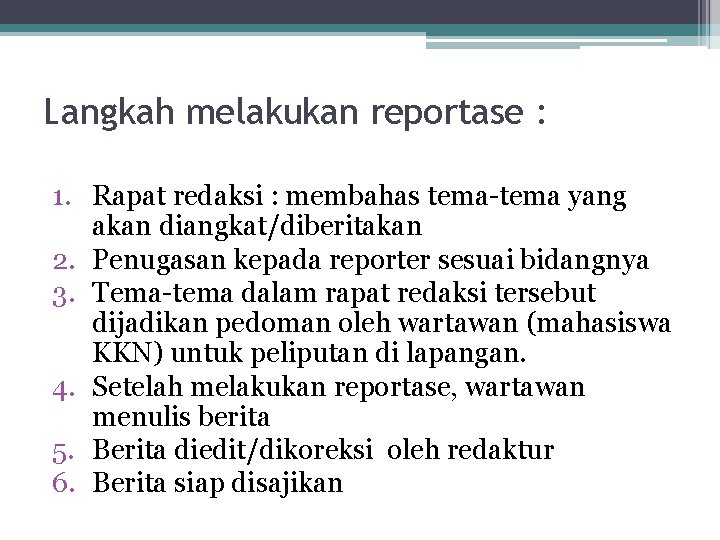 Langkah melakukan reportase : 1. Rapat redaksi : membahas tema-tema yang akan diangkat/diberitakan 2. Langkah melakukan reportase : 1. Rapat redaksi : membahas tema-tema yang akan diangkat/diberitakan 2.