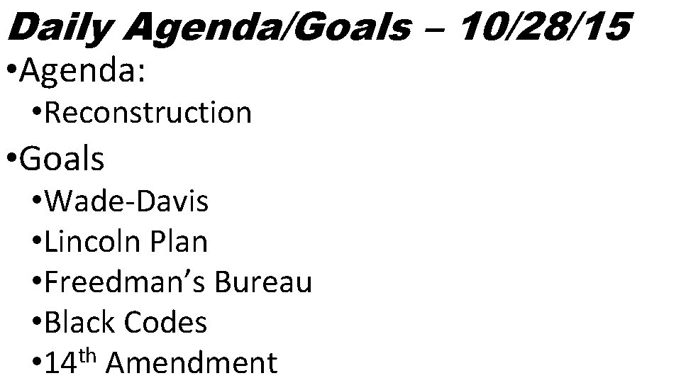Daily Agenda/Goals – 10/28/15 • Agenda: • Reconstruction • Goals • Wade-Davis • Lincoln