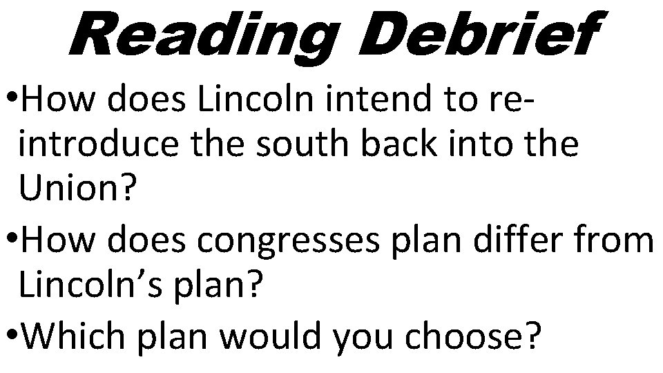 Reading Debrief • How does Lincoln intend to reintroduce the south back into the