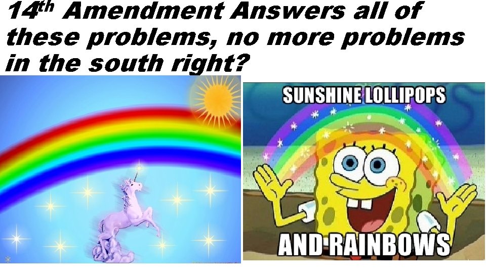 th 14 Amendment Answers all of these problems, no more problems in the south