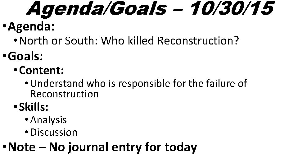 Agenda/Goals – 10/30/15 • Agenda: • North or South: Who killed Reconstruction? • Goals: