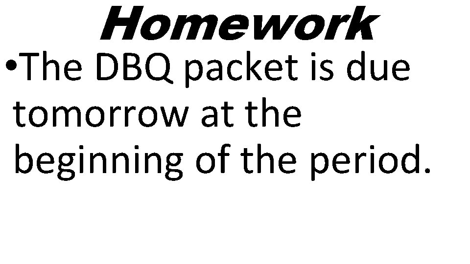 Homework • The DBQ packet is due tomorrow at the beginning of the period.