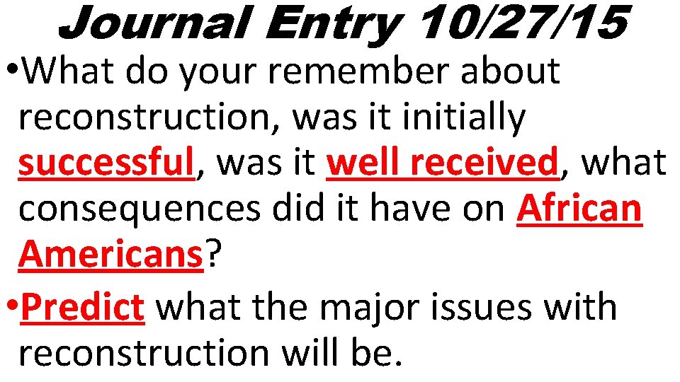 Journal Entry 10/27/15 • What do your remember about reconstruction, was it initially successful,