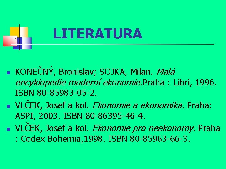 LITERATURA KONEČNÝ, Bronislav; SOJKA, Milan. Malá encyklopedie moderní ekonomie. Praha : Libri, 1996. ISBN