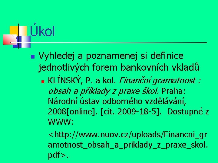 Úkol Vyhledej a poznamenej si definice jednotlivých forem bankovních vkladů KLÍNSKÝ, P. a kol.