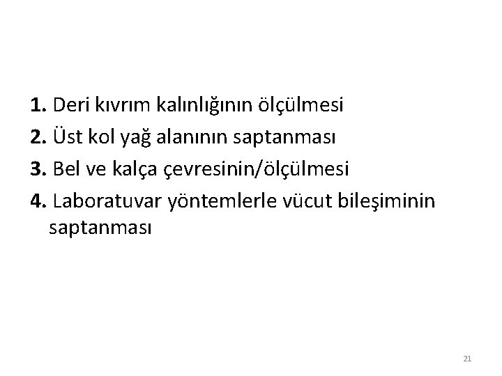 1. Deri kıvrım kalınlığının ölçülmesi 2. Üst kol yağ alanının saptanması 3. Bel ve