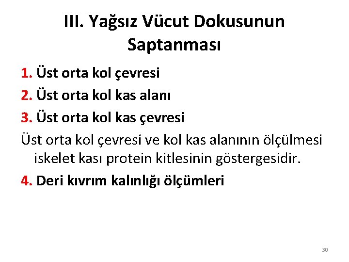 III. Yağsız Vücut Dokusunun Saptanması 1. Üst orta kol çevresi 2. Üst orta kol