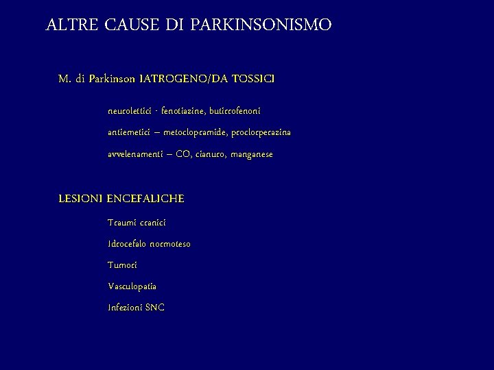 ALTRE CAUSE DI PARKINSONISMO M. di Parkinson IATROGENO/DA TOSSICI neurolettici - fenotiazine, butirrofenoni antiemetici