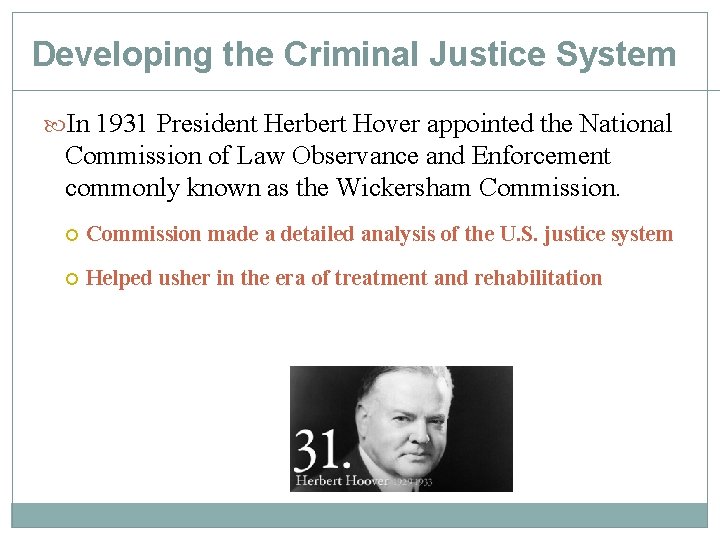 Developing the Criminal Justice System In 1931 President Herbert Hover appointed the National Commission Developing the Criminal Justice System In 1931 President Herbert Hover appointed the National Commission