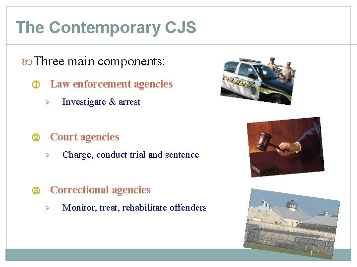 The Contemporary CJS Three main components: ① Law enforcement agencies Ø ② Court agencies The Contemporary CJS Three main components: ① Law enforcement agencies Ø ② Court agencies