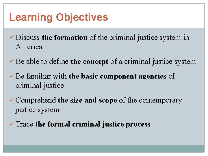 Learning Objectives ü Discuss the formation of the criminal justice system in America ü Learning Objectives ü Discuss the formation of the criminal justice system in America ü