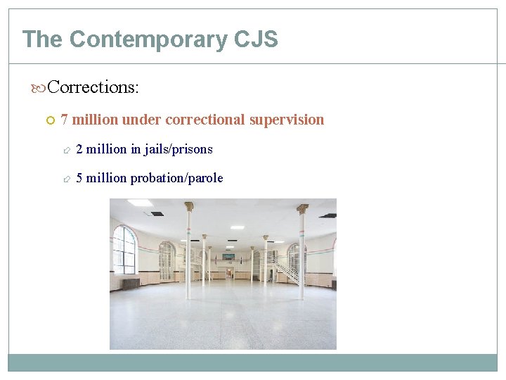 The Contemporary CJS Corrections: 7 million under correctional supervision 2 million in jails/prisons 5 The Contemporary CJS Corrections: 7 million under correctional supervision 2 million in jails/prisons 5