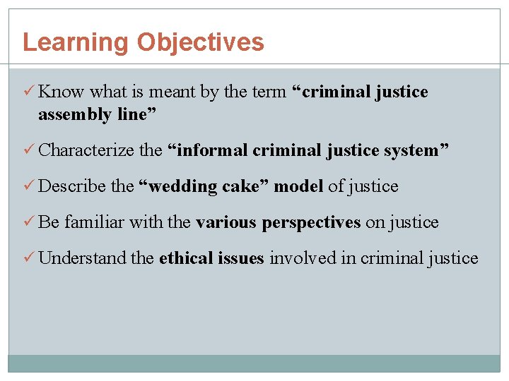 Learning Objectives ü Know what is meant by the term “criminal justice assembly line” Learning Objectives ü Know what is meant by the term “criminal justice assembly line”